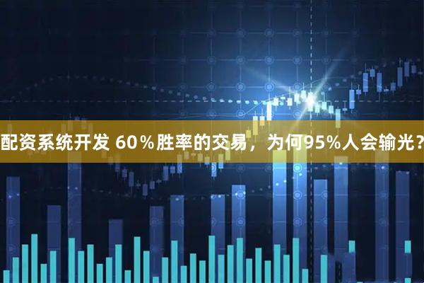配资系统开发 60％胜率的交易，为何95%人会输光？