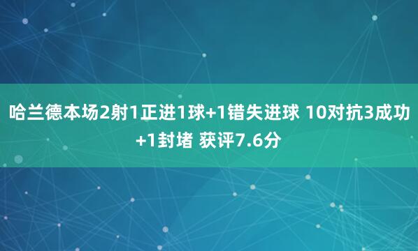 哈兰德本场2射1正进1球+1错失进球 10对抗3成功+1封堵 获评7.6分